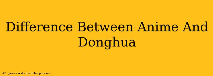 Difference Between Anime And Donghua