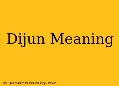 Dijun Meaning