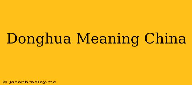 Donghua Meaning China