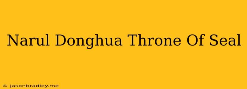 Narul Donghua Throne Of Seal